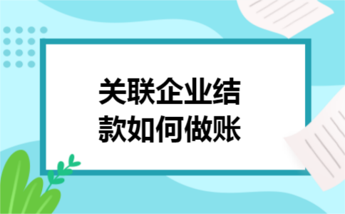 关联企业结款如何做账