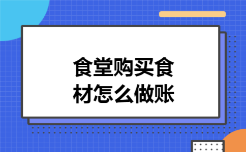 食堂购买食材怎么做账