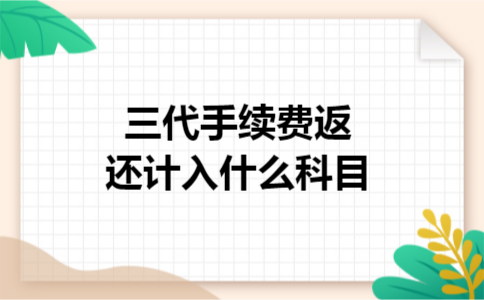 三代手续费返还计入什么科目 三代手续费返还计入什么科目