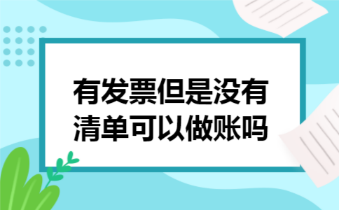 有发票但是没有清单可以做账吗