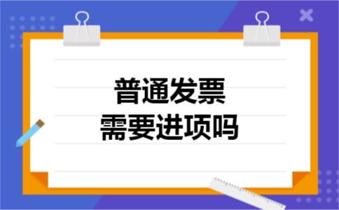 普通发票需要进项吗
