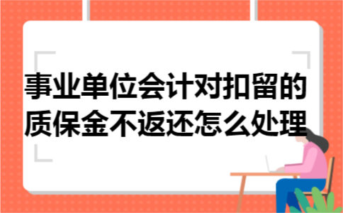 事业单位会计对扣留的质保金不返还怎么处理