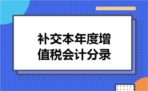 补交本年度增值税会计分录 补交本年度增值税会计分录