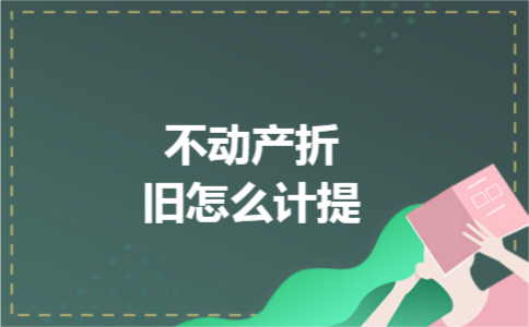 不动产折旧怎么计提 不动产折旧怎么计提