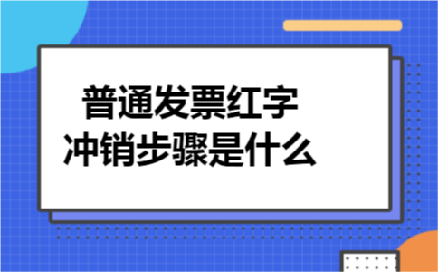 普通发票红字冲销步骤是什么