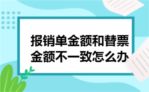 报销单金额和替票金额不一致怎么办