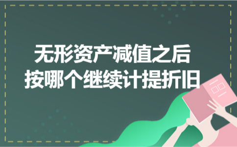 无形资产减值之后按哪个继续计提折旧