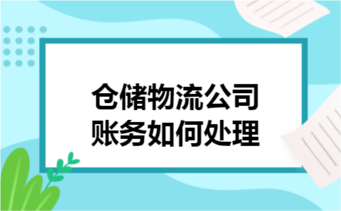 仓储物流公司账务如何处理 仓储物流公司账务如何处理