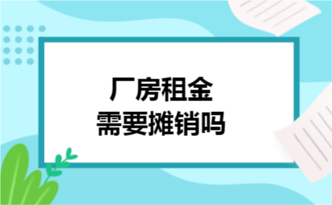 厂房租金需要摊销吗