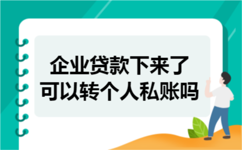 企业贷款下来了可以转个人私账吗