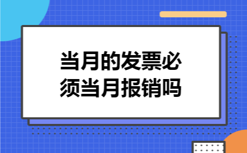 当月的发票必须当月报销吗