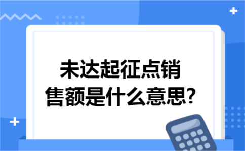 未达起征点销售额是什么意思?