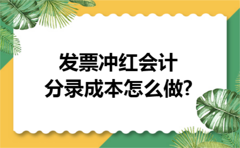 发票冲红会计分录成本怎么做?