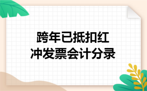 跨年已抵扣红冲发票会计分录