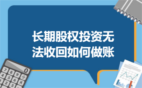 长期股权投资无法收回如何做账