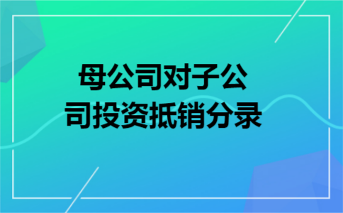 母公司对子公司投资抵销分录