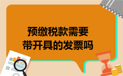 预缴税款需要带开具的发票吗 预缴税款需要带开具的发票吗
