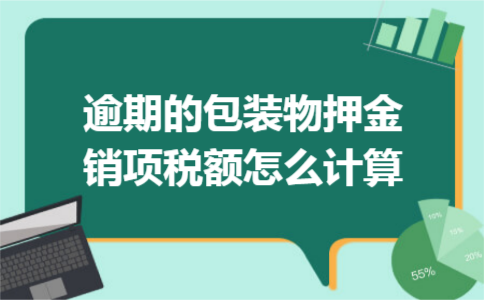 逾期的包装物押金销项税额怎么计算