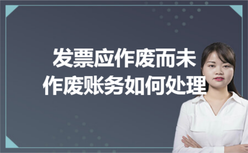 发票应作废而未作废账务如何处理