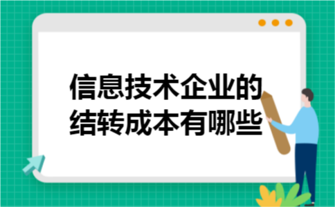 信息技术企业的结转成本有哪些 信息技术企业的结转成本有哪些
