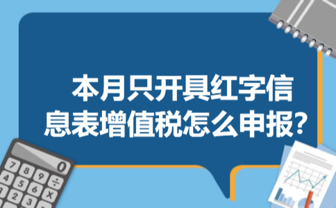 本月只开具红字信息表增值税怎么申报