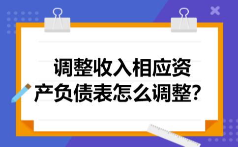 调整收入相应资产负债表怎么调整