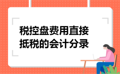 税控盘费用直接抵税的会计分录