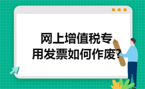网上增值税专用发票如何作废?