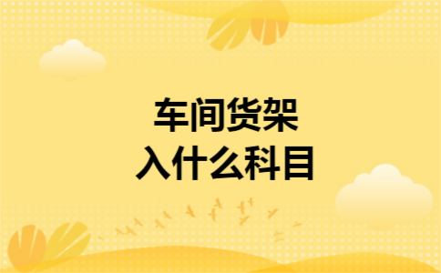 车间货架入什么科目