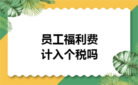 员工福利费计入个税吗