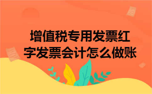 增值税专用发票红字发票会计怎么做账