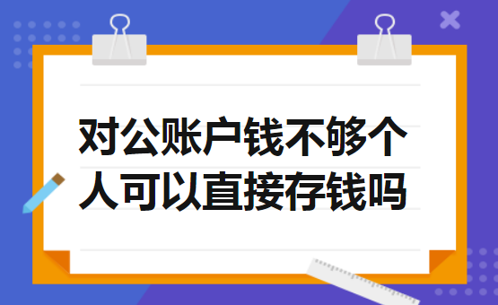 对公账户钱不够个人可以直接存钱吗