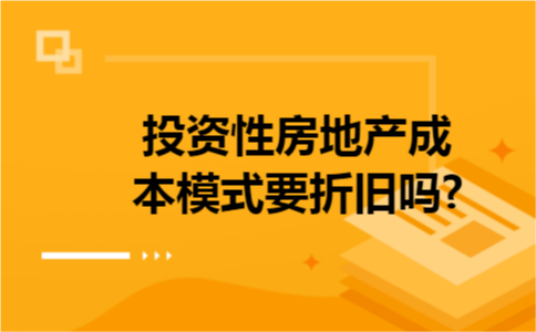 投资性房地产成本模式要折旧吗? 投资性房地产成本模式要折旧吗?