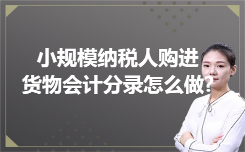 小规模纳税人购进货物会计分录怎么做? 小规模纳税人购进货物会计分录怎么做?