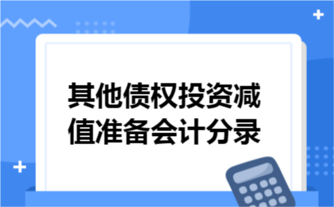 其他债权投资减值准备会计分录 其他债权投资减值准备会计分录