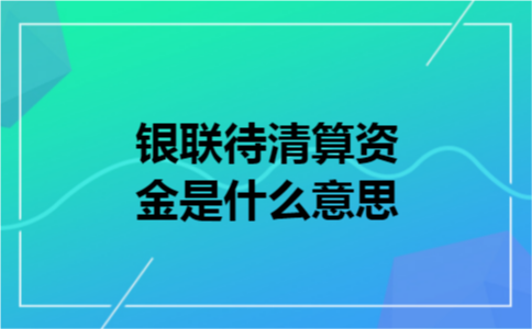 银联待清算资金是什么意思