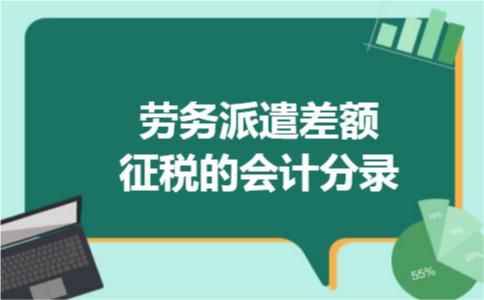 劳务派遣差额征税的会计分录 劳务派遣差额征税的会计分录