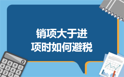 销项大于进项时如何避税