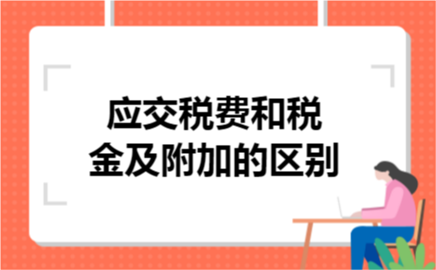 应交税费和税金及附加的区别