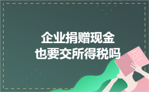 企业捐赠现金也要交所得税吗