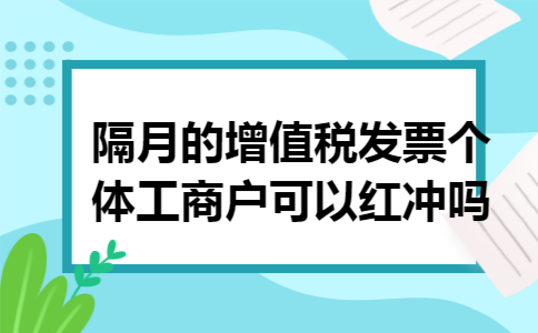隔月的增值税发票个体工商户可以红冲吗