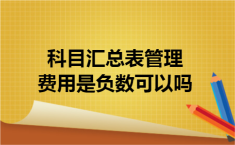 科目汇总表管理费用是负数可以吗