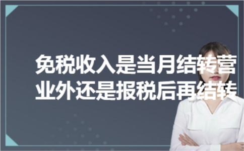 免税收入是当月结转营业外还是报税后再结转