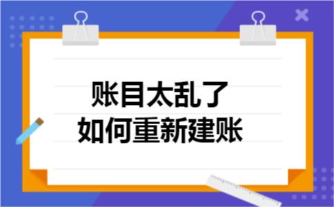 账目太乱了如何重新建账