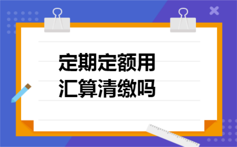 定期定额用汇算清缴吗 定期定额用汇算清缴吗
