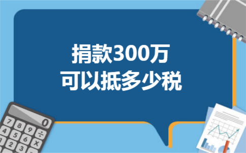捐款300万可以抵多少税