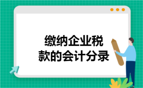 缴纳企业税款的会计分录