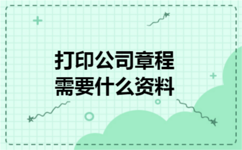 打印公司章程需要什么资料