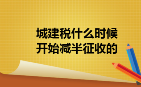 城建税什么时候开始减半征收的