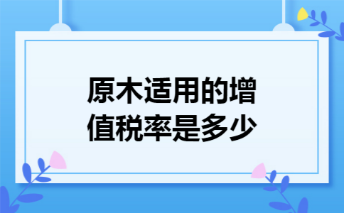 原木适用的增值税率是多少